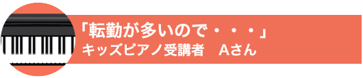 「転勤が多いので・・・」 キッズピアノ受講者 Aさん