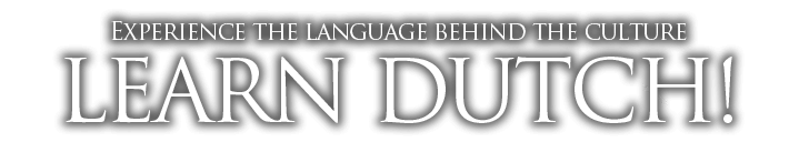 
				Experience the language behind the culture. Learn Dutch!			