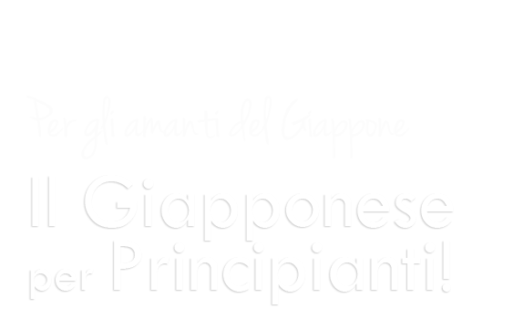 Per gli amanti del Giappone Il Giapponese per Principianti